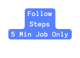 Follow Steps 5 Min Job Only