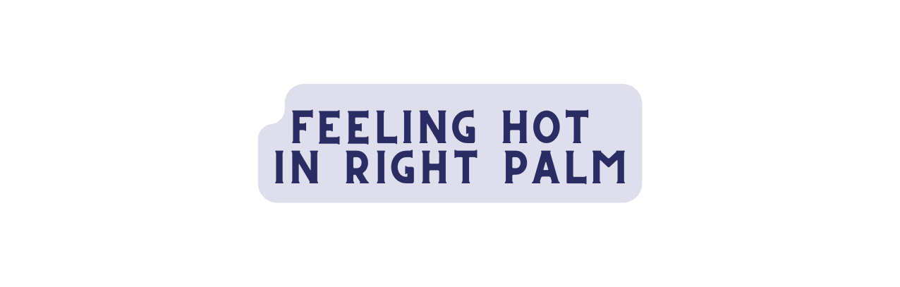 Feeling hot in right Palm