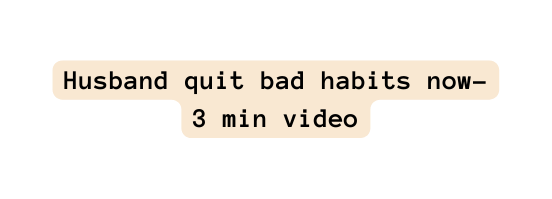 Husband quit bad habits now 3 min video