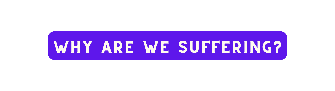 Why are we suffering