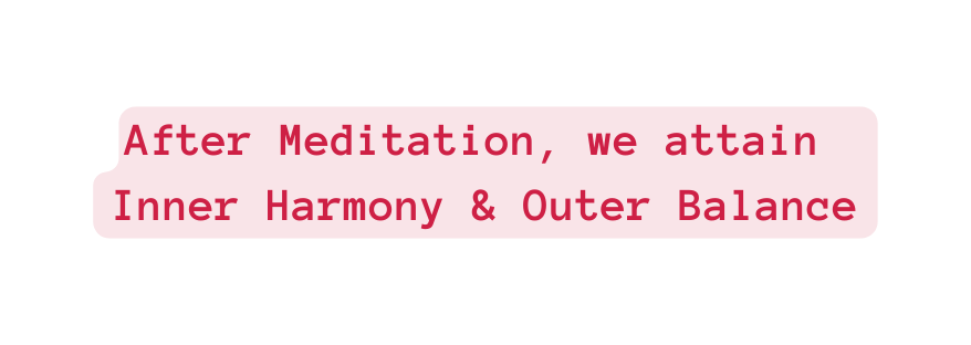 After Meditation we attain Inner Harmony Outer Balance