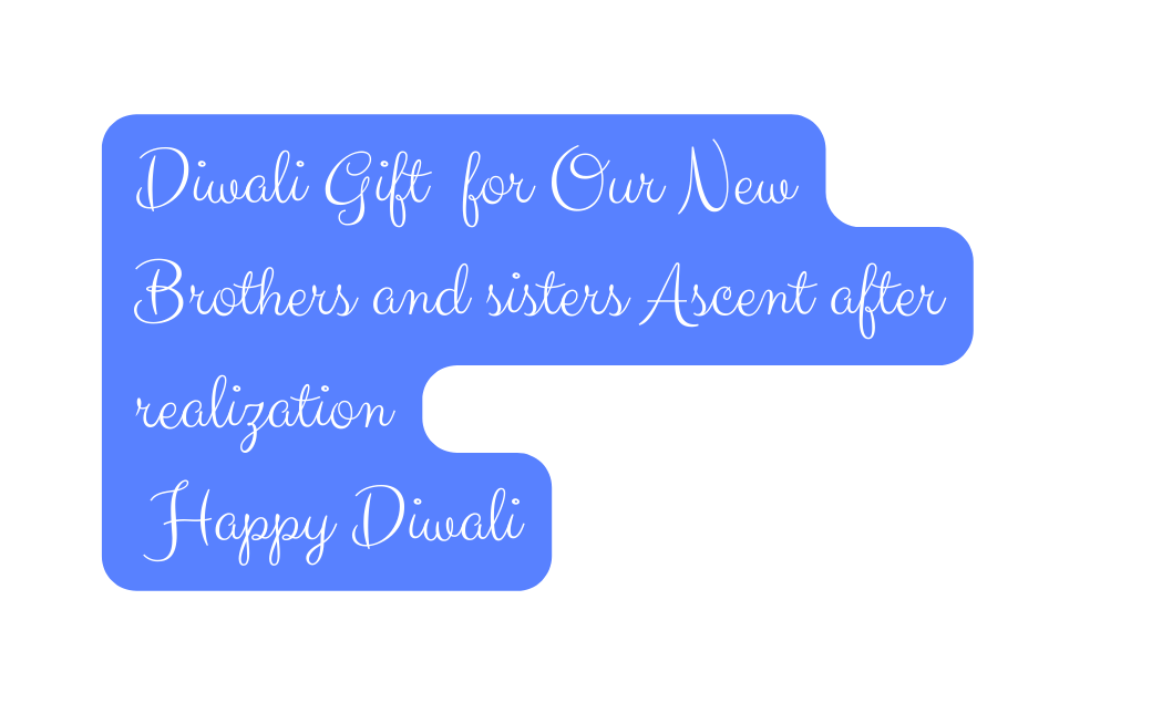 Diwali Gift for Our New Brothers and sisters Ascent after realization Happy Diwali