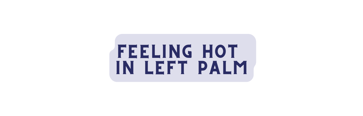 Feeling hot in Left Palm